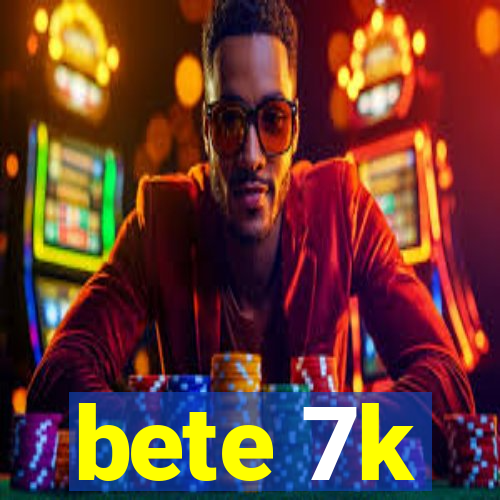 bete 7k